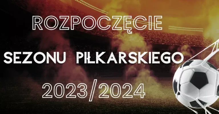 Rozpoczęcie Sezonu Piłkarskiego 2023/2024 – Pasja i Emocje na Boisku!